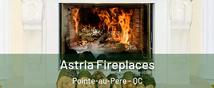  Astria Fireplaces Pointe-au-Pere - QC