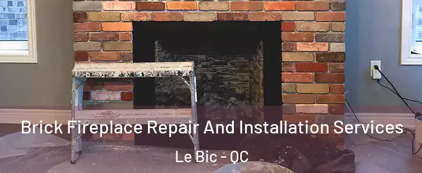  Brick Fireplace Repair And Installation Services Le Bic - QC