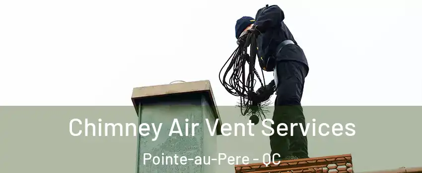  Chimney Air Vent Services Pointe-au-Pere - QC
