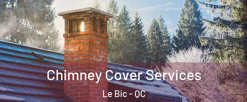  Chimney Cover Services Le Bic - QC