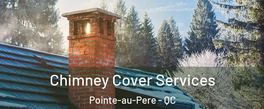  Chimney Cover Services Pointe-au-Pere - QC