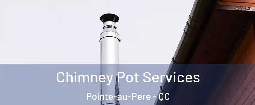  Chimney Pot Services Pointe-au-Pere - QC