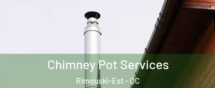 Chimney Pot Services Rimouski-Est - QC