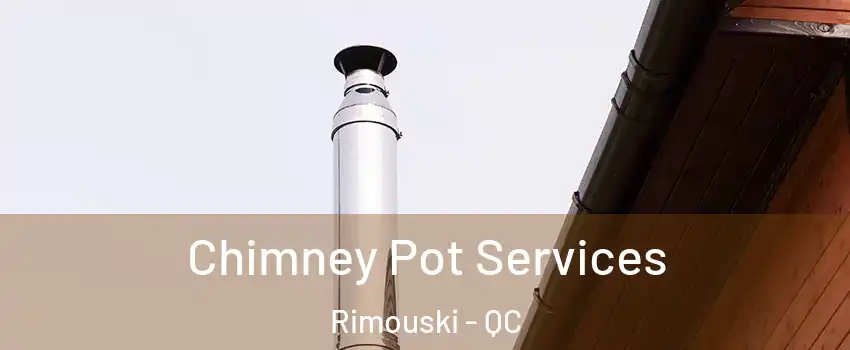 Chimney Pot Services Rimouski - QC