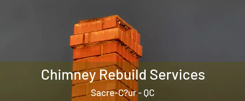  Chimney Rebuild Services Sacre-C?ur - QC