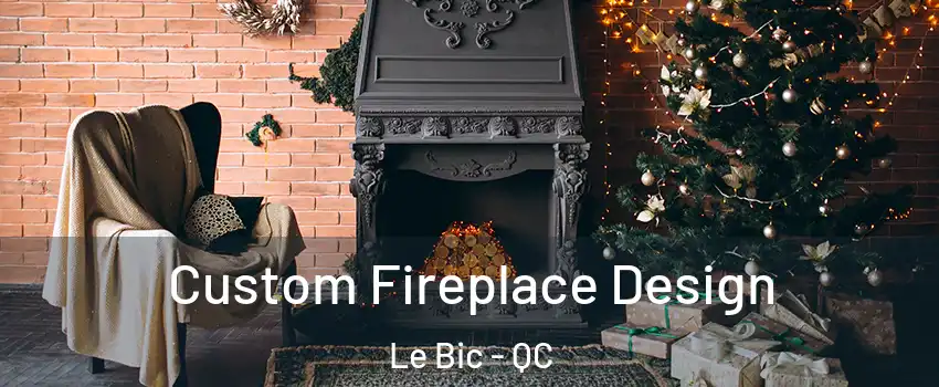  Custom Fireplace Design Le Bic - QC