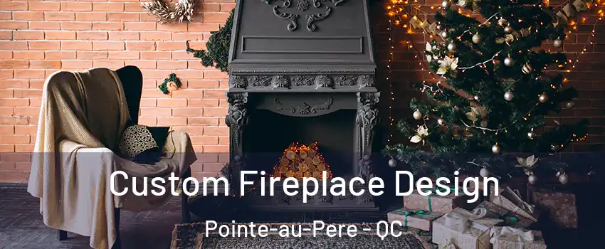  Custom Fireplace Design Pointe-au-Pere - QC