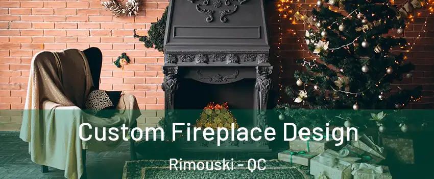  Custom Fireplace Design Rimouski - QC