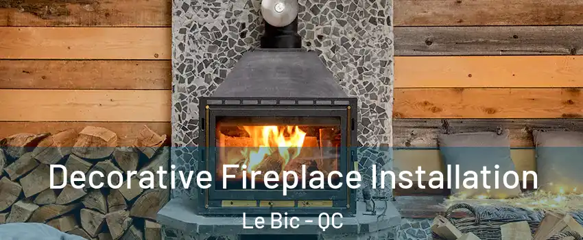  Decorative Fireplace Installation Le Bic - QC