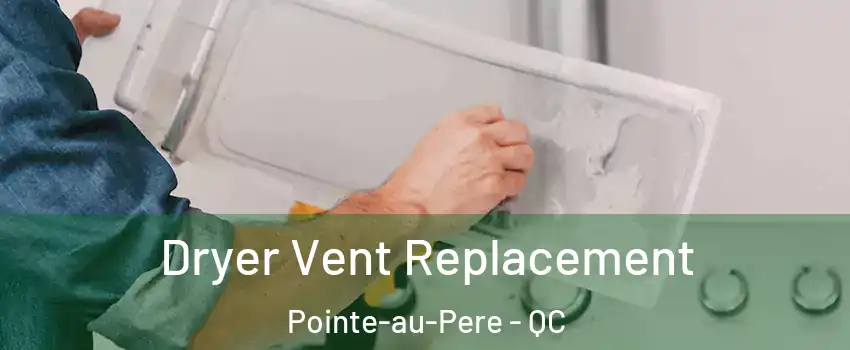  Dryer Vent Replacement Pointe-au-Pere - QC