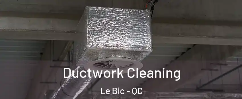  Ductwork Cleaning Le Bic - QC