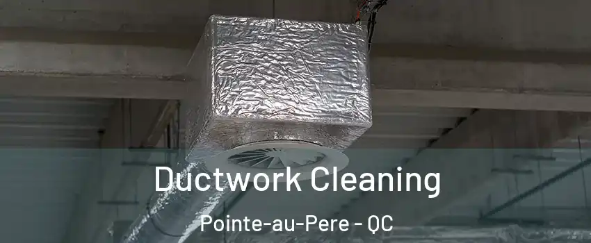  Ductwork Cleaning Pointe-au-Pere - QC