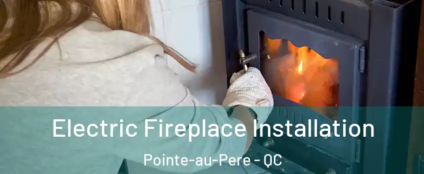  Electric Fireplace Installation Pointe-au-Pere - QC