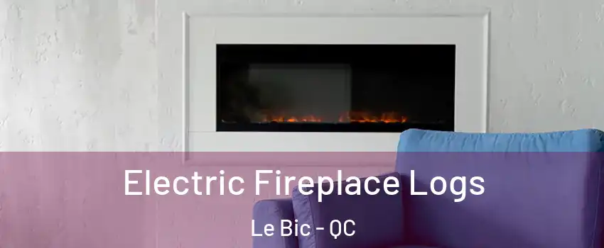  Electric Fireplace Logs Le Bic - QC