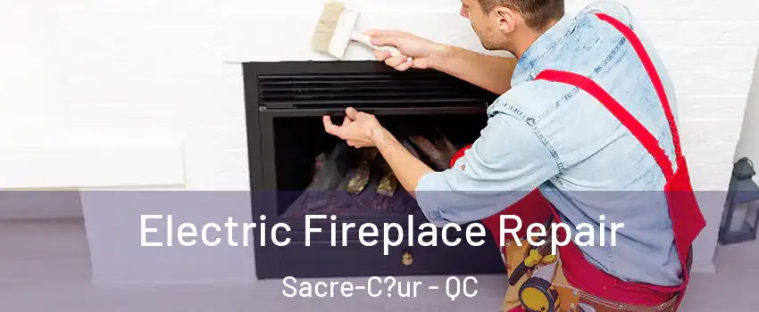  Electric Fireplace Repair Sacre-C?ur - QC