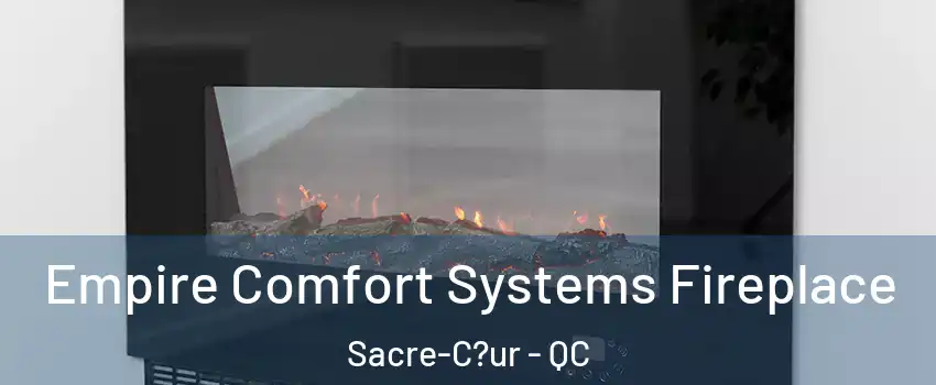  Empire Comfort Systems Fireplace Sacre-C?ur - QC