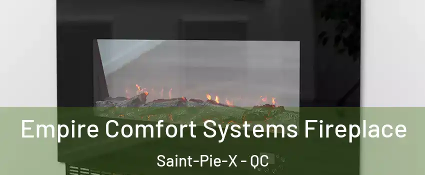  Empire Comfort Systems Fireplace Saint-Pie-X - QC