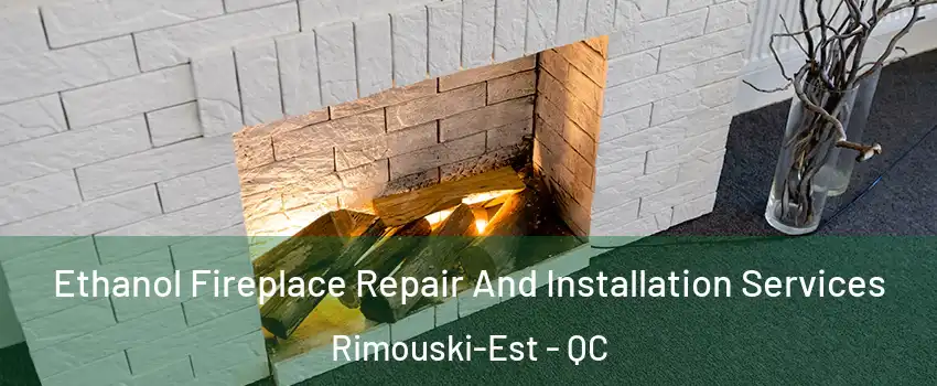  Ethanol Fireplace Repair And Installation Services Rimouski-Est - QC