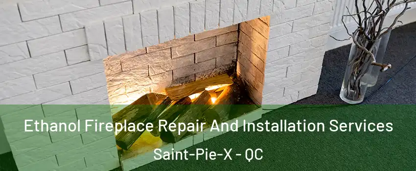  Ethanol Fireplace Repair And Installation Services Saint-Pie-X - QC