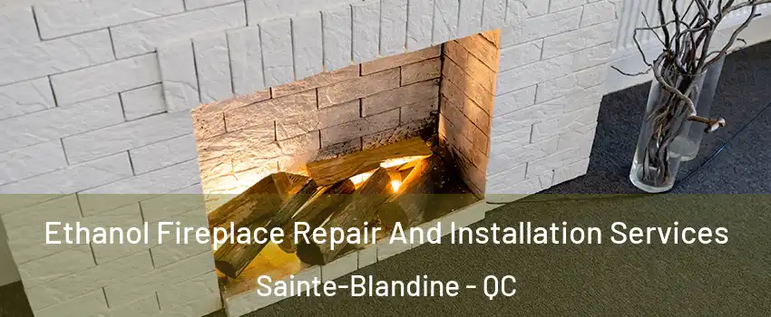  Ethanol Fireplace Repair And Installation Services Sainte-Blandine - QC
