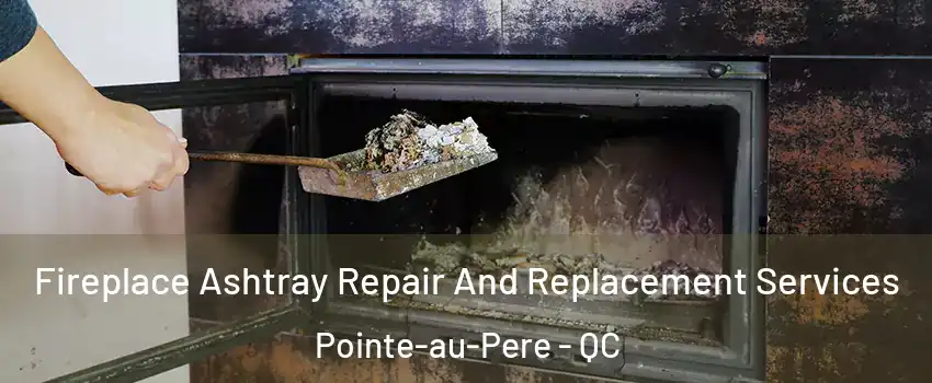  Fireplace Ashtray Repair And Replacement Services Pointe-au-Pere - QC