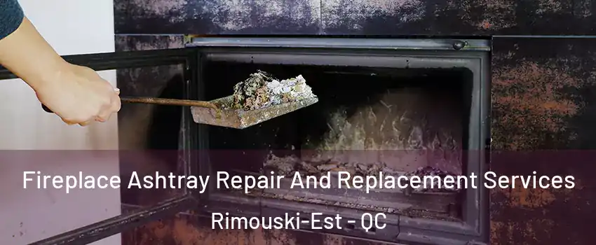  Fireplace Ashtray Repair And Replacement Services Rimouski-Est - QC