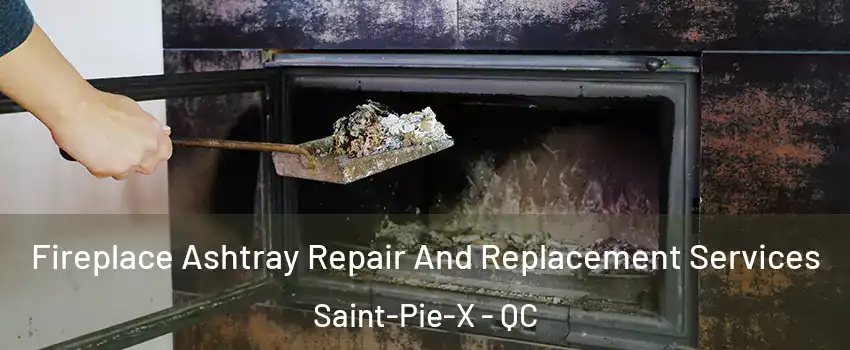  Fireplace Ashtray Repair And Replacement Services Saint-Pie-X - QC