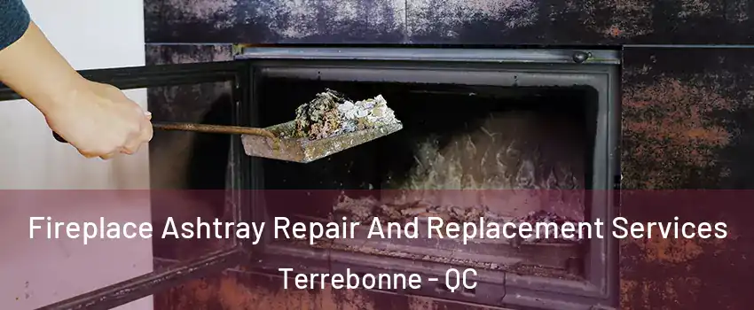  Fireplace Ashtray Repair And Replacement Services Terrebonne - QC