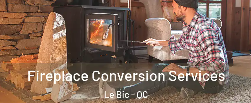  Fireplace Conversion Services Le Bic - QC