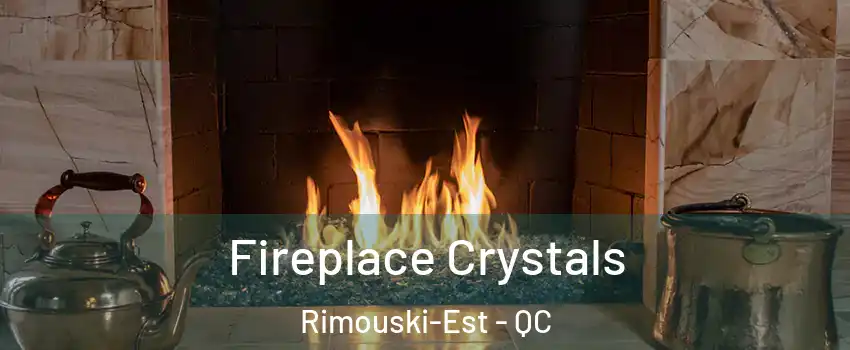  Fireplace Crystals Rimouski-Est - QC