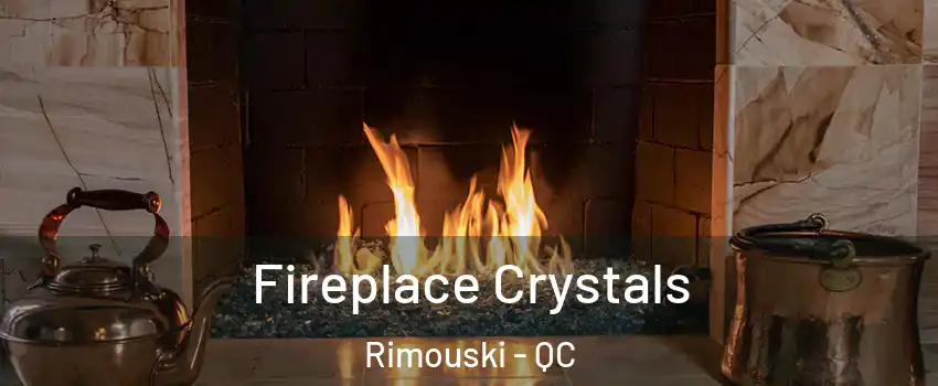  Fireplace Crystals Rimouski - QC