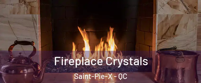  Fireplace Crystals Saint-Pie-X - QC