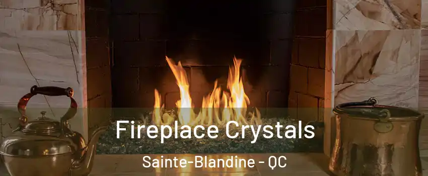  Fireplace Crystals Sainte-Blandine - QC