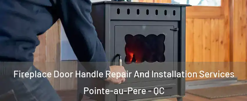  Fireplace Door Handle Repair And Installation Services Pointe-au-Pere - QC