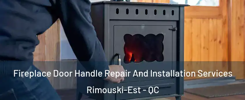  Fireplace Door Handle Repair And Installation Services Rimouski-Est - QC
