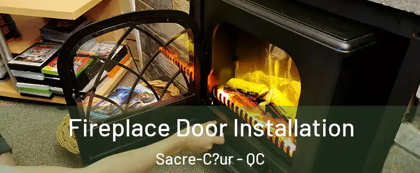  Fireplace Door Installation Sacre-C?ur - QC