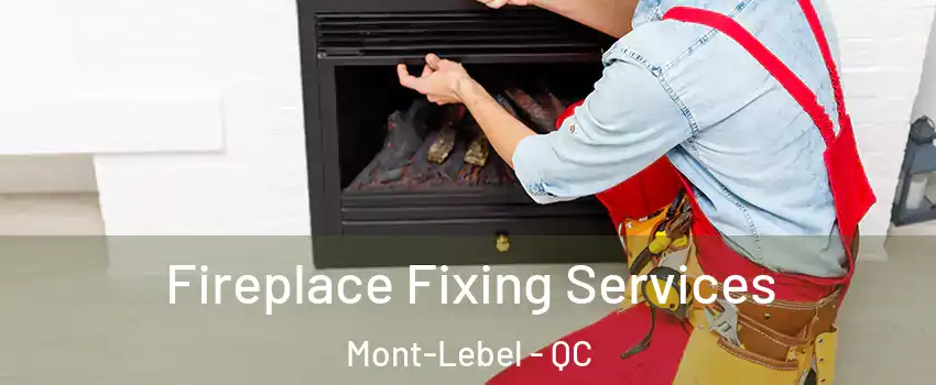 Fireplace Fixing Services Mont-Lebel - QC