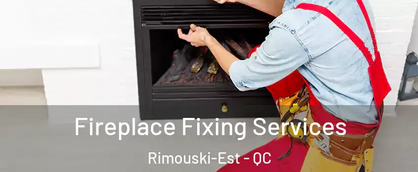  Fireplace Fixing Services Rimouski-Est - QC