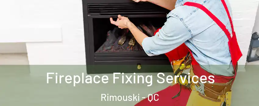  Fireplace Fixing Services Rimouski - QC