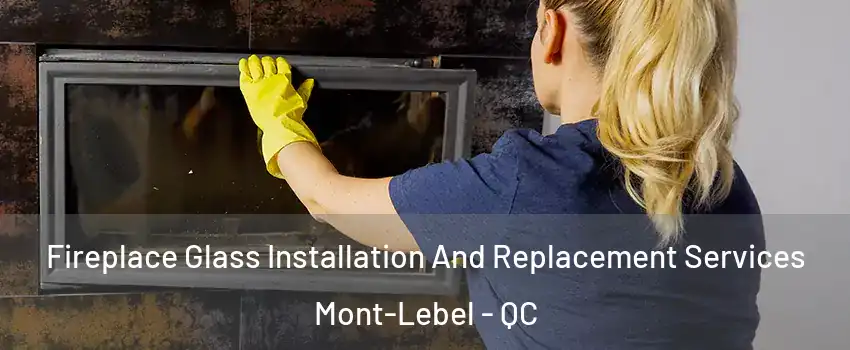  Fireplace Glass Installation And Replacement Services Mont-Lebel - QC