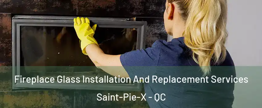  Fireplace Glass Installation And Replacement Services Saint-Pie-X - QC