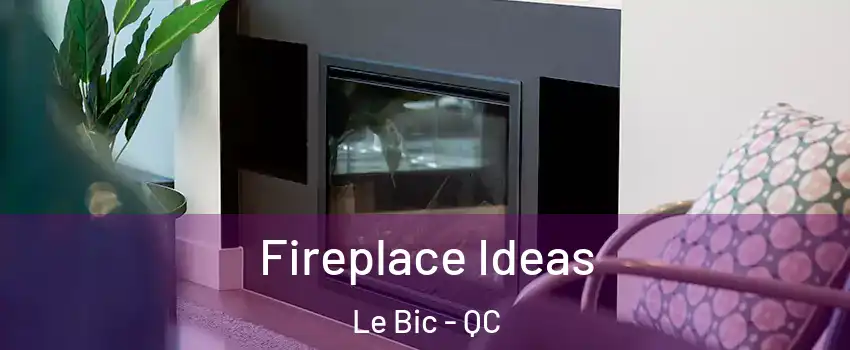  Fireplace Ideas Le Bic - QC