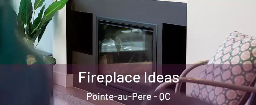  Fireplace Ideas Pointe-au-Pere - QC