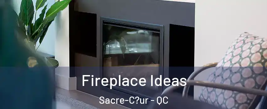  Fireplace Ideas Sacre-C?ur - QC