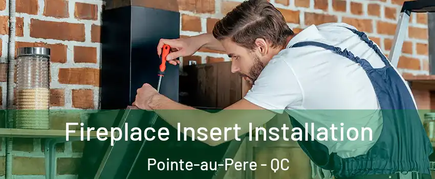  Fireplace Insert Installation Pointe-au-Pere - QC