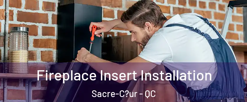  Fireplace Insert Installation Sacre-C?ur - QC