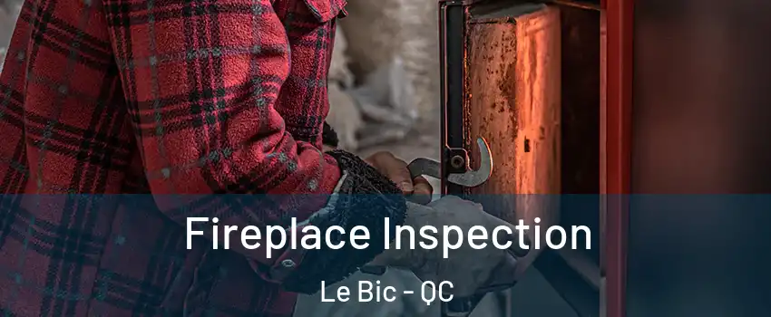  Fireplace Inspection Le Bic - QC