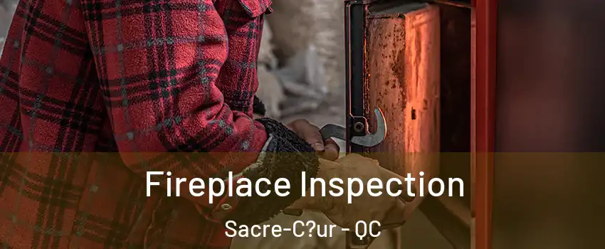  Fireplace Inspection Sacre-C?ur - QC