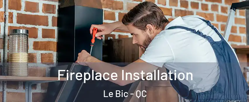  Fireplace Installation Le Bic - QC