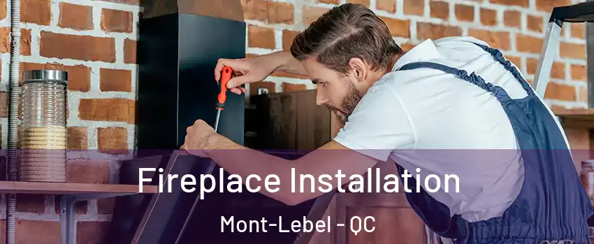  Fireplace Installation Mont-Lebel - QC